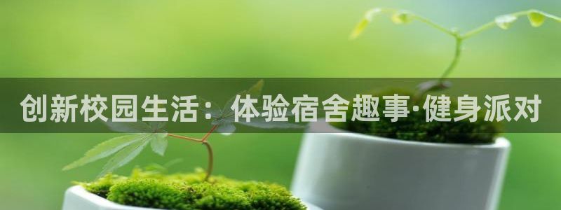 6T体育m.6t05：创新校园生活：体验宿舍趣事·健身派对